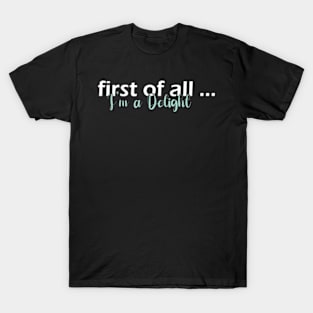 First Of All I'm A Delight T-Shirt